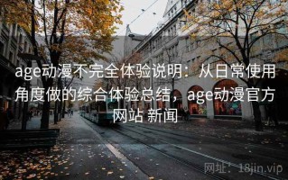 age动漫不完全体验说明：从日常使用角度做的综合体验总结，age动漫官方网站 新闻