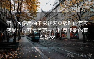 第一次使用柚子影视网页版时的真实感受：内容覆盖范围与推荐逻辑的直观感受