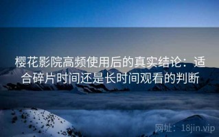 樱花影院高频使用后的真实结论：适合碎片时间还是长时间观看的判断