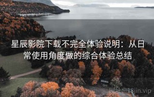 星辰影院下载不完全体验说明：从日常使用角度做的综合体验总结