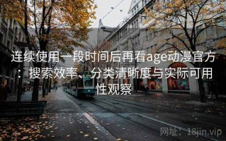 连续使用一段时间后再看age动漫官方：搜索效率、分类清晰度与实际可用性观察