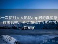 第一次使用人人影视app时的真实感受：搜索效率、分类清晰度与实际可用性观察