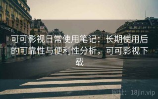 可可影视日常使用笔记：长期使用后的可靠性与便利性分析，可可影视下载