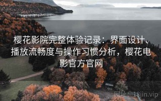 樱花影院完整体验记录：界面设计、播放流畅度与操作习惯分析，樱花电影官方官网