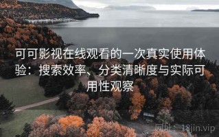 可可影视在线观看的一次真实使用体验：搜索效率、分类清晰度与实际可用性观察