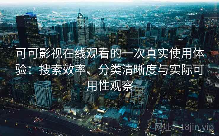 可可影视在线观看的一次真实使用体验:搜索效率、分类清晰度与实际可用性观察-第2张图片 可可影视在线观看的一次真实使用体验:搜索效率、分类清晰度与实际可用性观察-第2张图片