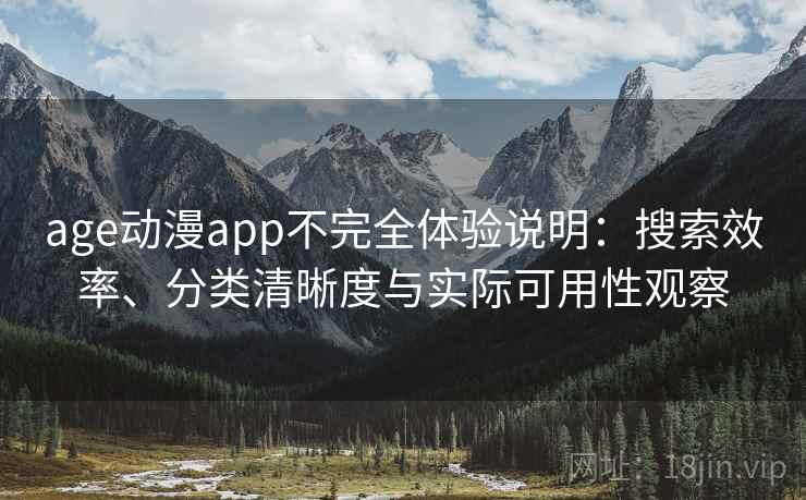 age动漫app不完全体验说明:搜索效率、分类清晰度与实际可用性观察-第2张图片 age动漫app不完全体验说明:搜索效率、分类清晰度与实际可用性观察-第2张图片