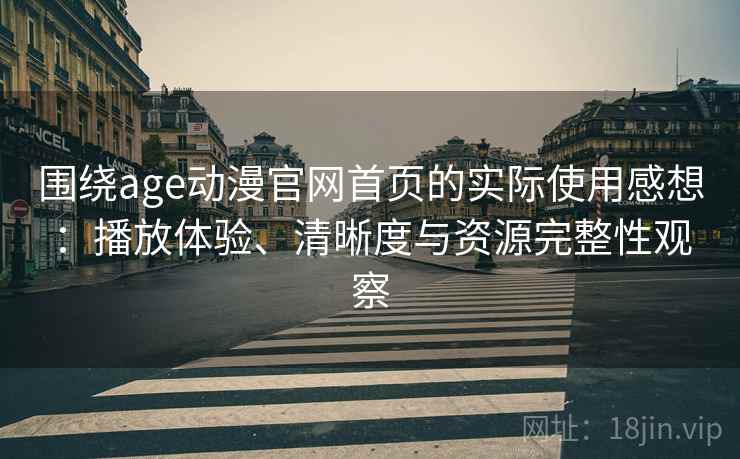 围绕age动漫官网首页的实际使用感想:播放体验、清晰度与资源完整性观察-第2张图片 围绕age动漫官网首页的实际使用感想:播放体验、清晰度与资源完整性观察-第2张图片